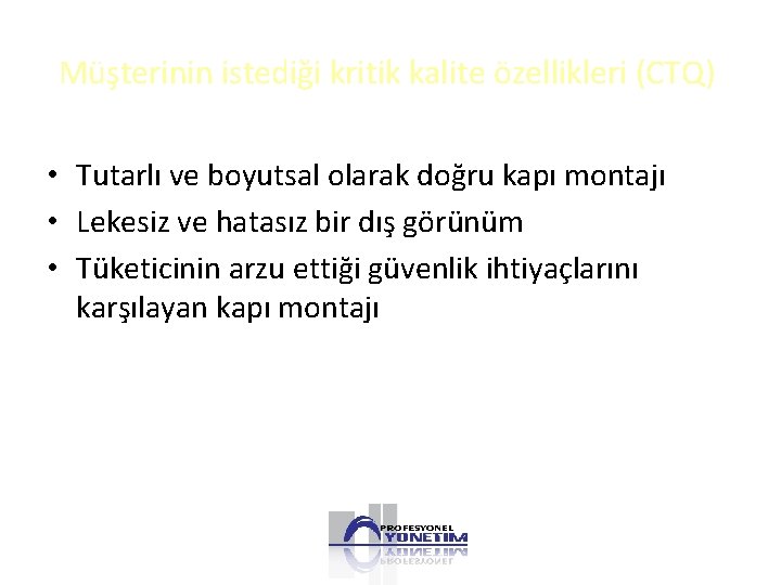 Müşterinin istediği kritik kalite özellikleri (CTQ) • Tutarlı ve boyutsal olarak doğru kapı montajı