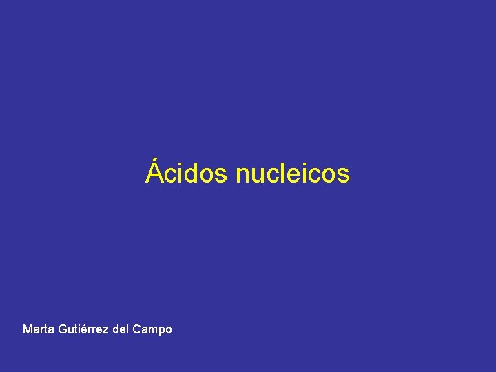 Ácidos nucleicos Marta Gutiérrez del Campo 