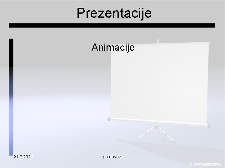 Prezentacije Animacije 21. 2. 2021. predavač: 