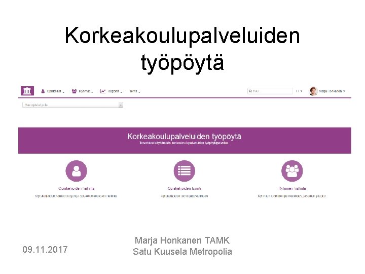 Korkeakoulupalveluiden työpöytä 09. 11. 2017 Marja Honkanen TAMK Satu Kuusela Metropolia 