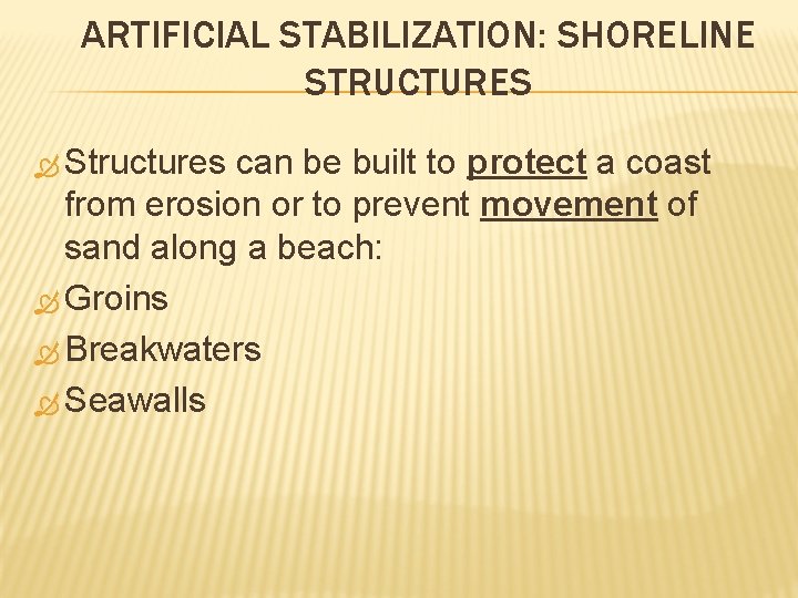 ARTIFICIAL STABILIZATION: SHORELINE STRUCTURES Structures can be built to protect a coast from erosion