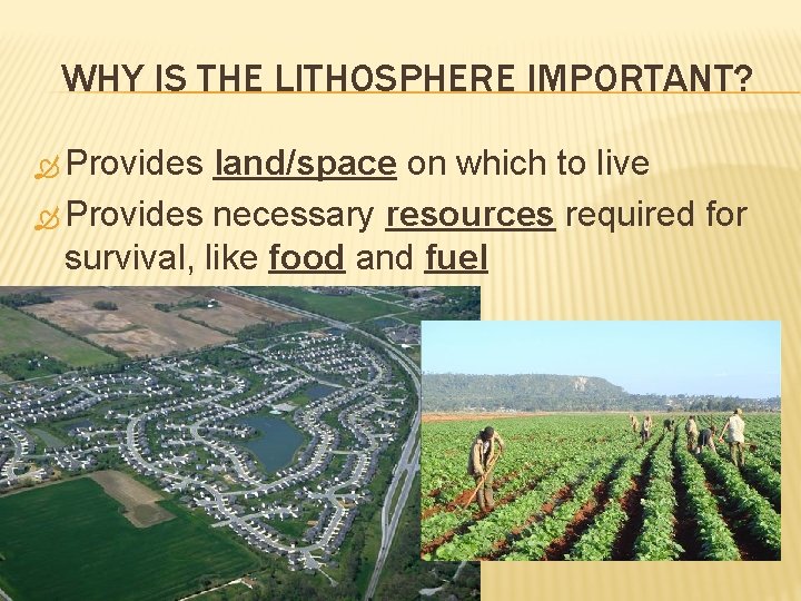 WHY IS THE LITHOSPHERE IMPORTANT? Provides land/space on which to live Provides necessary resources