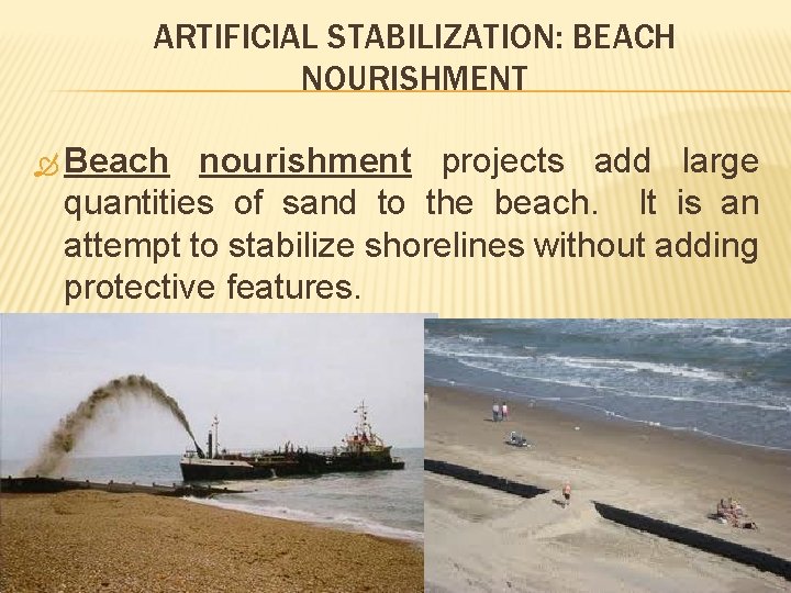 ARTIFICIAL STABILIZATION: BEACH NOURISHMENT Beach nourishment projects add large quantities of sand to the