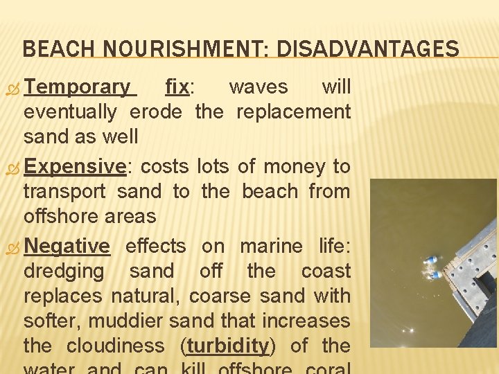 BEACH NOURISHMENT: DISADVANTAGES Temporary fix: waves will eventually erode the replacement sand as well