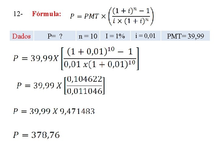 12 Dados Fórmula: P= ? n = 10 I = 1% i = 0,