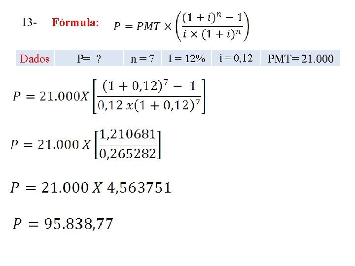 13 Dados Fórmula: P= ? n=7 I = 12% i = 0, 12 PMT=