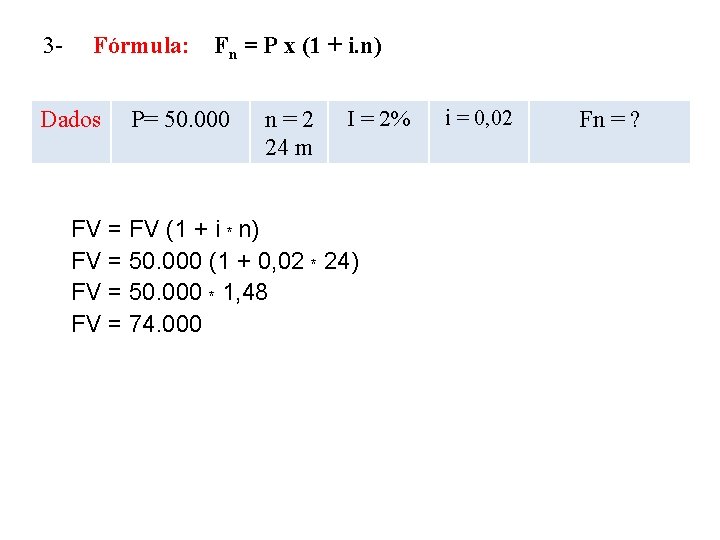 3 - Fórmula: Fn = P x (1 + i. n) Dados P= 50.