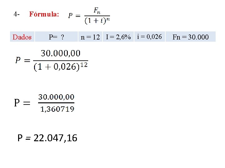 4 - Fórmula: Dados P= ? P= P = 22. 047, 16 n =