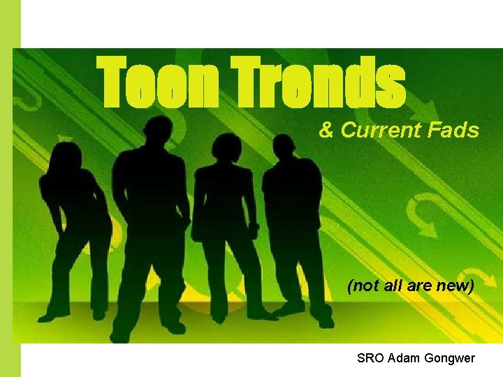 Teen Trends & Current Fads (not all are new) SRO Adam Gongwer 