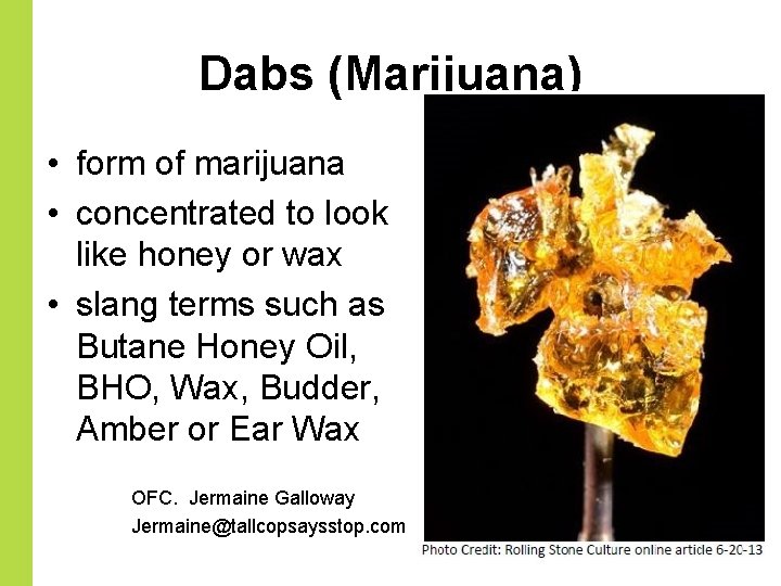 Dabs (Marijuana) • form of marijuana • concentrated to look like honey or wax