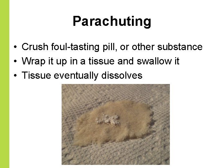 Parachuting • Crush foul-tasting pill, or other substance • Wrap it up in a