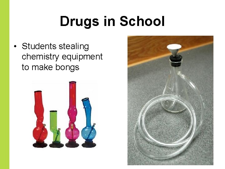 Drugs in School • Students stealing chemistry equipment to make bongs 