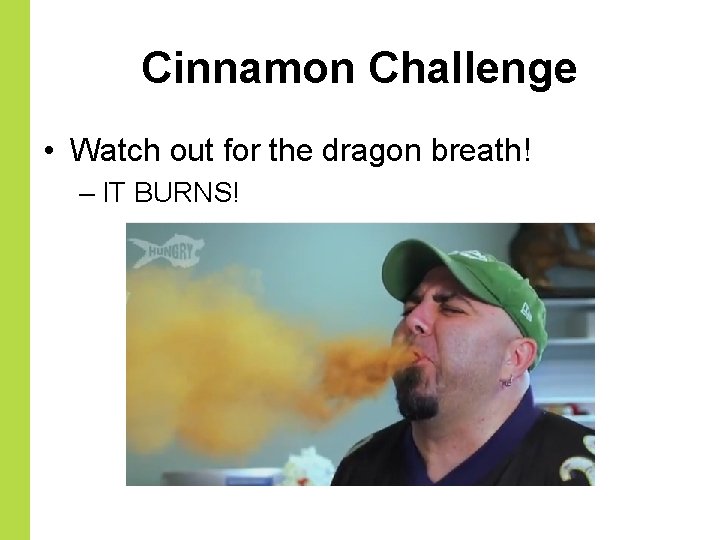 Cinnamon Challenge • Watch out for the dragon breath! – IT BURNS! 