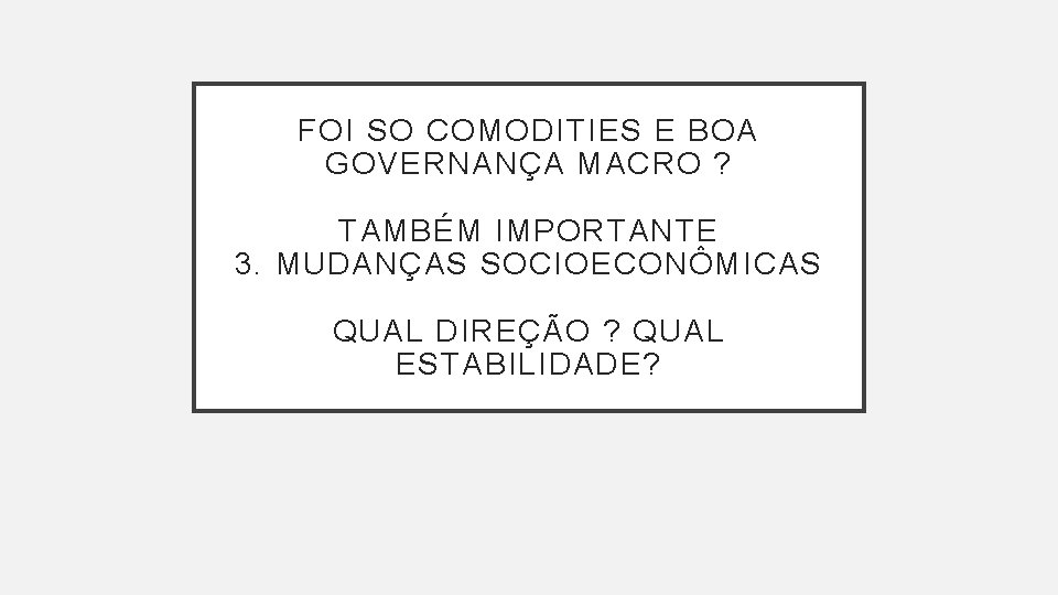 FOI SO COMODITIES E BOA GOVERNANÇA MACRO ? TAMBÉM IMPORTANTE 3. MUDANÇAS SOCIOECONÔMICAS QUAL