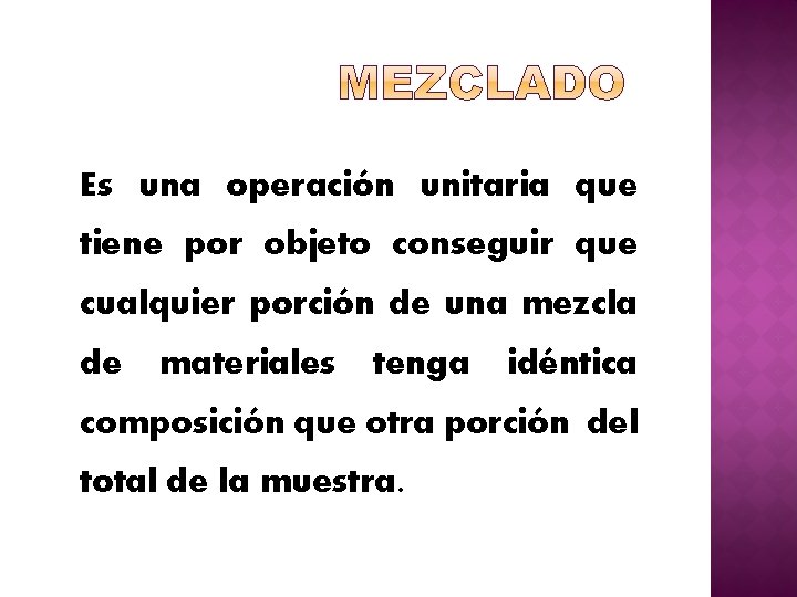 Es una operación unitaria que tiene por objeto conseguir que cualquier porción de una