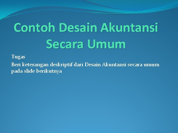 Contoh Desain Akuntansi Secara Umum Tugas Beri keterangan deskriptif dari Desain Akuntansi secara umum