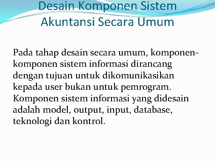 Desain Komponen Sistem Akuntansi Secara Umum Pada tahap desain secara umum, komponen sistem informasi