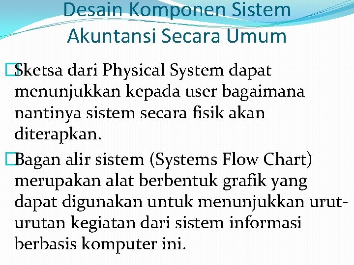 Desain Komponen Sistem Akuntansi Secara Umum �Sketsa dari Physical System dapat menunjukkan kepada user