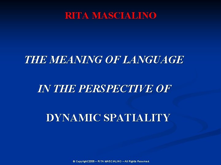 RITA MASCIALINO THE MEANING OF LANGUAGE IN THE PERSPECTIVE OF DYNAMIC SPATIALITY © Copyright