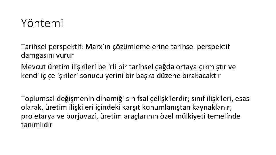 Yöntemi Tarihsel perspektif: Marx’ın çözümlemelerine tarihsel perspektif damgasını vurur Mevcut üretim ilişkileri belirli bir Yöntemi Tarihsel perspektif: Marx’ın çözümlemelerine tarihsel perspektif damgasını vurur Mevcut üretim ilişkileri belirli bir
