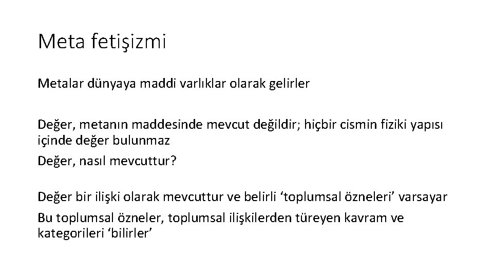 Meta fetişizmi Metalar dünyaya maddi varlıklar olarak gelirler Değer, metanın maddesinde mevcut değildir; hiçbir