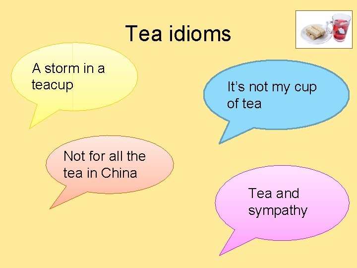 Tea idioms A storm in a teacup It’s not my cup of tea Not