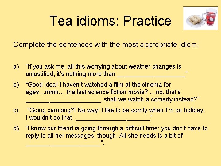 Tea idioms: Practice Complete the sentences with the most appropriate idiom: a) “If you