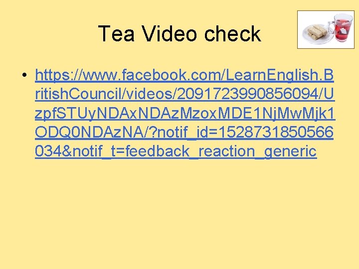 Tea Video check • https: //www. facebook. com/Learn. English. B ritish. Council/videos/2091723990856094/U zpf. STUy.