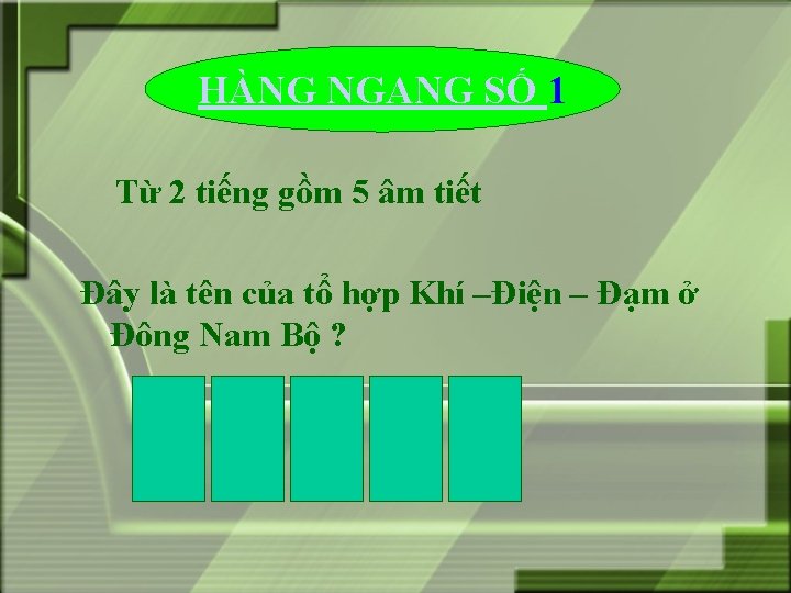 HÀNG NGANG SỐ 1 Từ 2 tiếng gồm 5 âm tiết Đây là tên