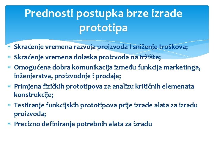 Prednosti postupka brze izrade prototipa Skraćenje vremena razvoja proizvoda I sniženje troškova; Skraćenje vremena