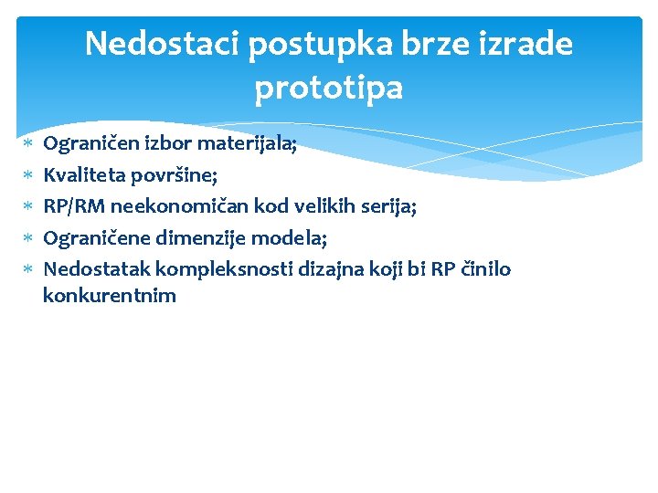 Nedostaci postupka brze izrade prototipa Ograničen izbor materijala; Kvaliteta površine; RP/RM neekonomičan kod velikih