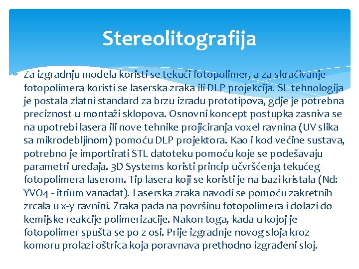 Stereolitografija Za izgradnju modela koristi se tekući fotopolimer, a za skraćivanje fotopolimera koristi se