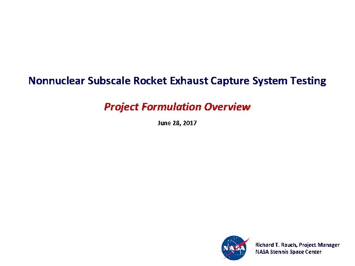 Nonnuclear Subscale Rocket Exhaust Capture System Testing Project Formulation Overview June 28, 2017 Richard