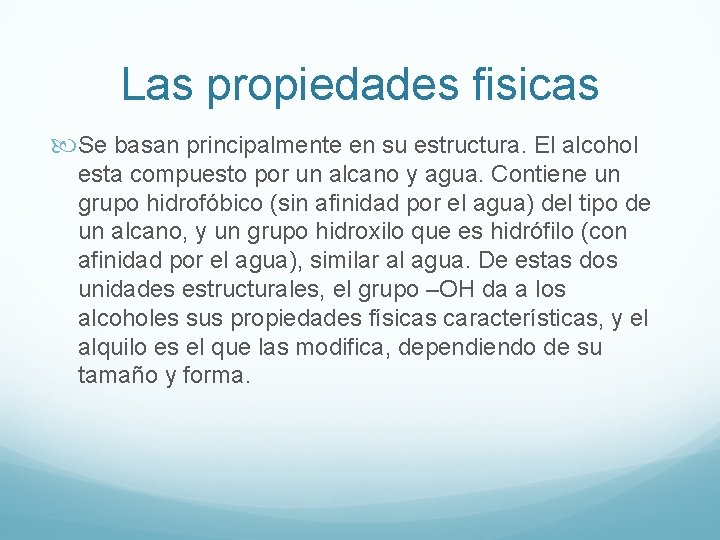 Las propiedades fisicas Se basan principalmente en su estructura. El alcohol esta compuesto por