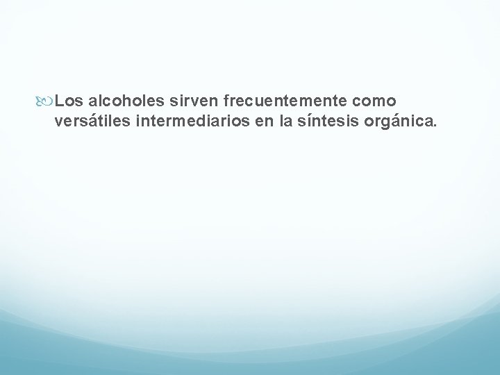  Los alcoholes sirven frecuentemente como versátiles intermediarios en la síntesis orgánica. 