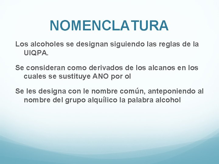 NOMENCLATURA Los alcoholes se designan siguiendo las reglas de la UIQPA. Se consideran como