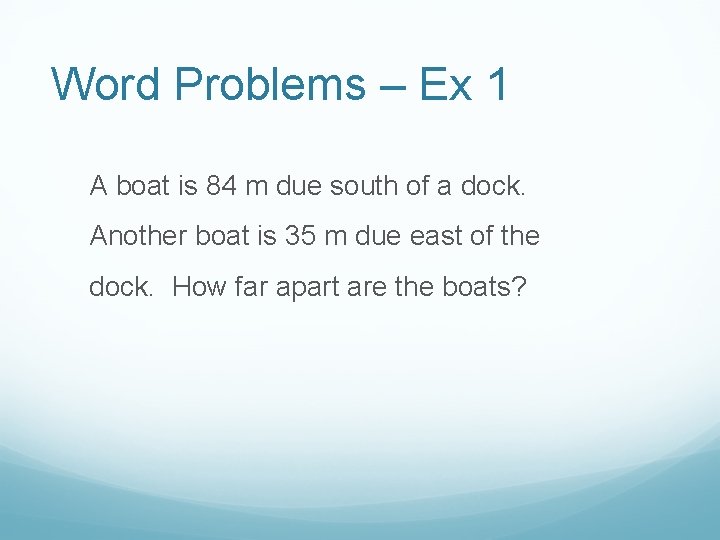 Word Problems – Ex 1 A boat is 84 m due south of a