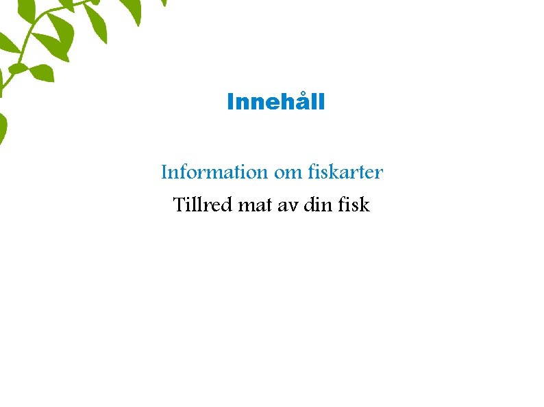 Innehåll Information om fiskarter Tillred mat av din fisk 