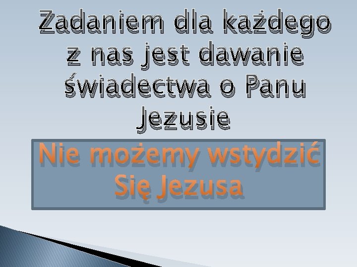 Zadaniem dla każdego z nas jest dawanie świadectwa o Panu Jezusie Nie możemy wstydzić