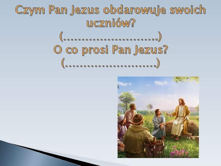 Czym Pan Jezus obdarowuje swoich uczniów? (…………. . ) O co prosi Pan Jezus?