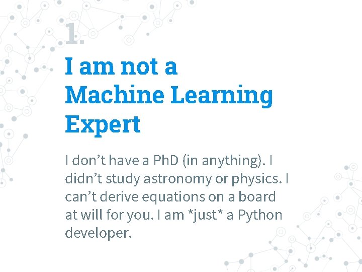 1. I am not a Machine Learning Expert I don’t have a Ph. D