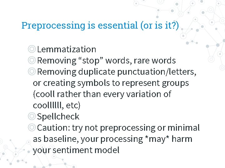 Preprocessing is essential (or is it? ) ◎Lemmatization ◎Removing “stop” words, rare words ◎Removing