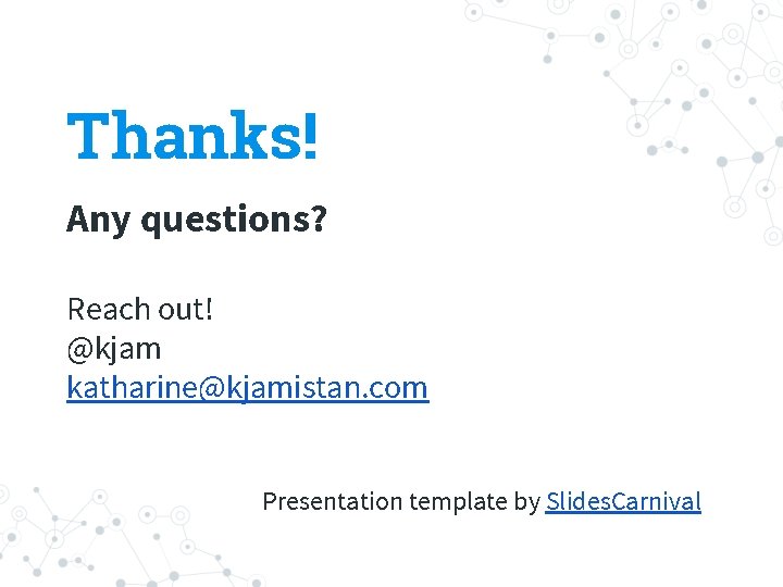 Thanks! Any questions? Reach out! @kjam katharine@kjamistan. com Presentation template by Slides. Carnival 