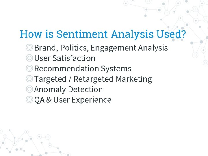 How is Sentiment Analysis Used? ◎Brand, Politics, Engagement Analysis ◎User Satisfaction ◎Recommendation Systems ◎Targeted