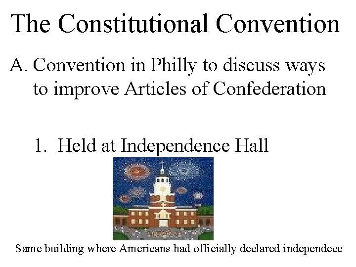 The Constitutional Convention A. Convention in Philly to discuss ways to improve Articles of