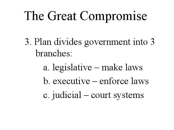 The Great Compromise 3. Plan divides government into 3 branches: a. legislative – make