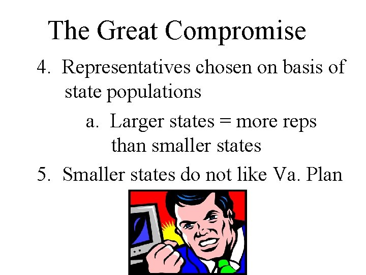 The Great Compromise 4. Representatives chosen on basis of state populations a. Larger states