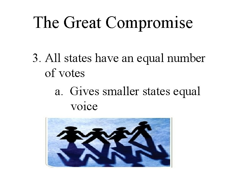 The Great Compromise 3. All states have an equal number of votes a. Gives