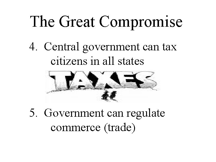 The Great Compromise 4. Central government can tax citizens in all states 5. Government