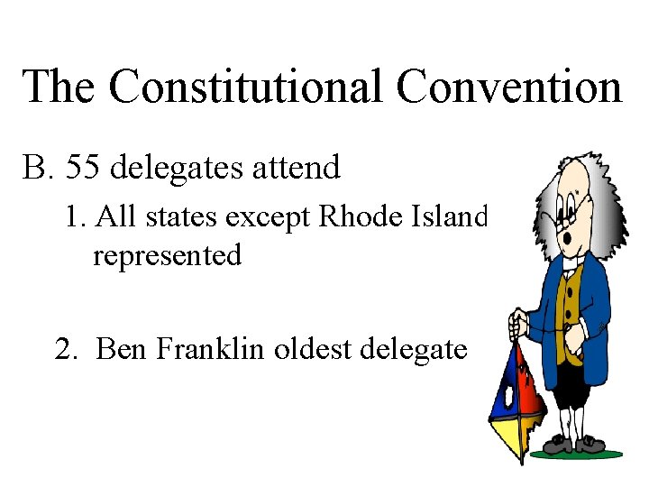 The Constitutional Convention B. 55 delegates attend 1. All states except Rhode Island represented